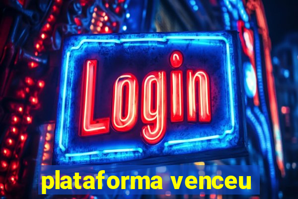 plataforma venceu